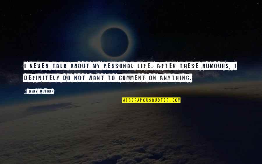 Tatalovich And Associates Quotes By Ajay Devgan: I never talk about my personal life. After Tatalovich And Associates Quotes By Ajay Devgan: I never talk about my personal life. After