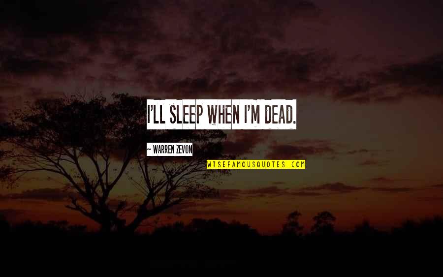 Tatamagouche Brewing Quotes By Warren Zevon: I'll sleep when I'm dead. Tatamagouche Brewing Quotes By Warren Zevon: I'll sleep when I'm dead.