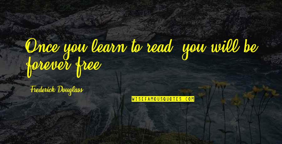 Tatamagouche Ns Quotes By Frederick Douglass: Once you learn to read, you will be Tatamagouche Ns Quotes By Frederick Douglass: Once you learn to read, you will be