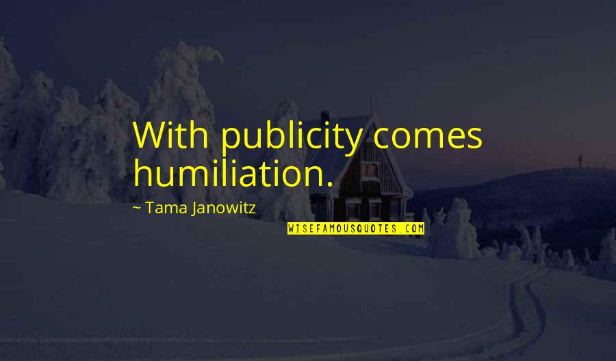 Tatami Room Quotes By Tama Janowitz: With publicity comes humiliation.