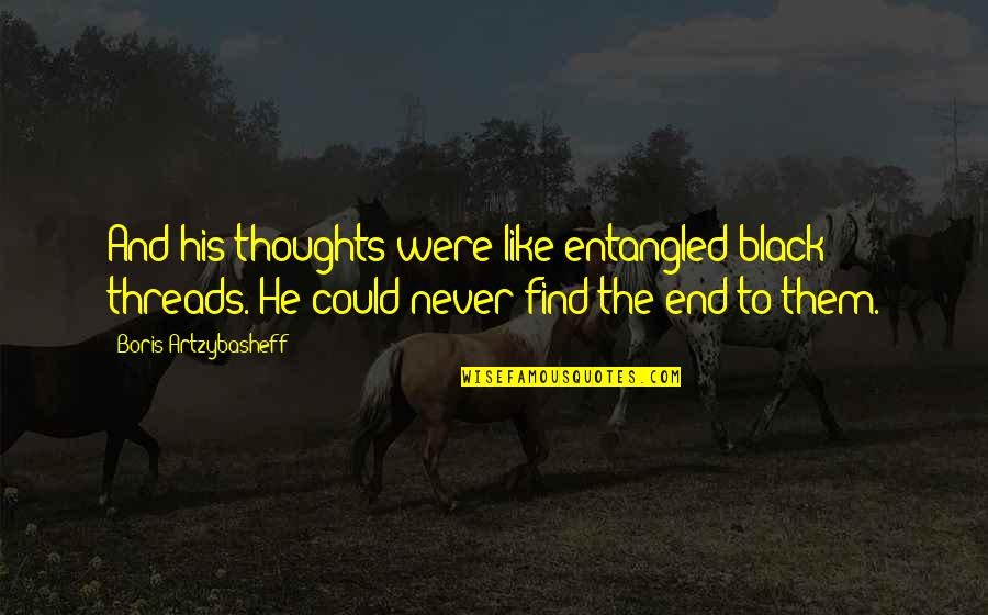 Tatanan Kebandarudaraan Quotes By Boris Artzybasheff: And his thoughts were like entangled black threads. Tatanan Kebandarudaraan Quotes By Boris Artzybasheff: And his thoughts were like entangled black threads.