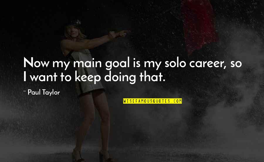 Tatanan Linguistik Quotes By Paul Taylor: Now my main goal is my solo career,