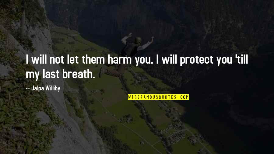 Tatanda Ka Rin Quotes By Jalpa Williby: I will not let them harm you. I