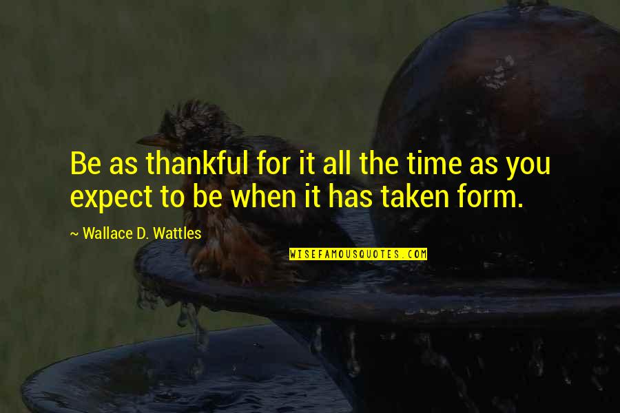 Tatanda Quotes By Wallace D. Wattles: Be as thankful for it all the time