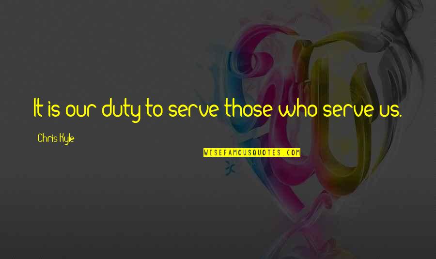 Tatanka Story Quotes By Chris Kyle: It is our duty to serve those who Tatanka Story Quotes By Chris Kyle: It is our duty to serve those who