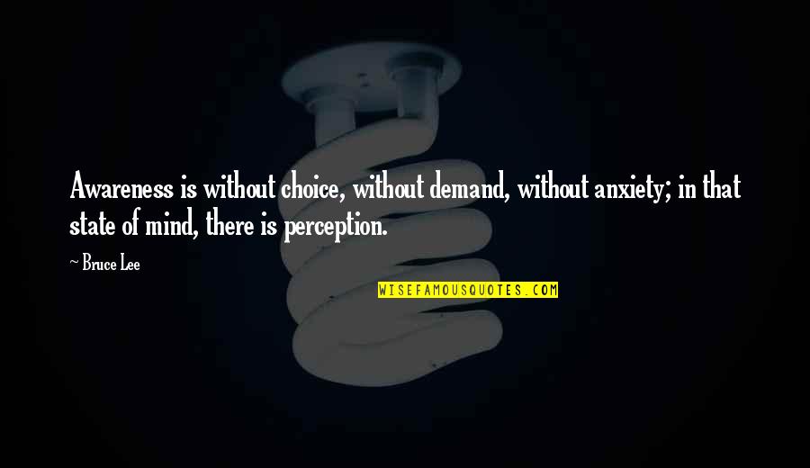 Tatanol Quotes By Bruce Lee: Awareness is without choice, without demand, without anxiety;