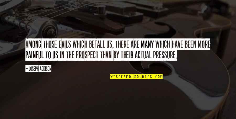 Tatanol Quotes By Joseph Addison: Among those evils which befall us, there are Tatanol Quotes By Joseph Addison: Among those evils which befall us, there are