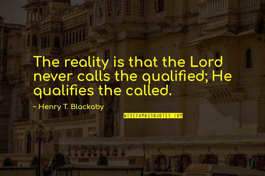 Tatanos Quotes By Henry T. Blackaby: The reality is that the Lord never calls Tatanos Quotes By Henry T. Blackaby: The reality is that the Lord never calls