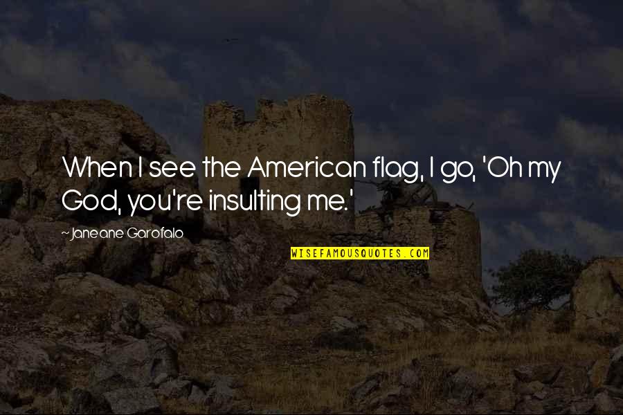 Tatanos Quotes By Janeane Garofalo: When I see the American flag, I go, Tatanos Quotes By Janeane Garofalo: When I see the American flag, I go,