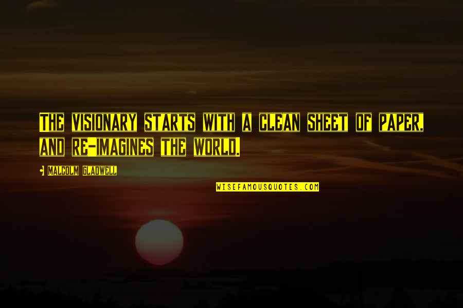 Tatanos Quotes By Malcolm Gladwell: The visionary starts with a clean sheet of Tatanos Quotes By Malcolm Gladwell: The visionary starts with a clean sheet of
