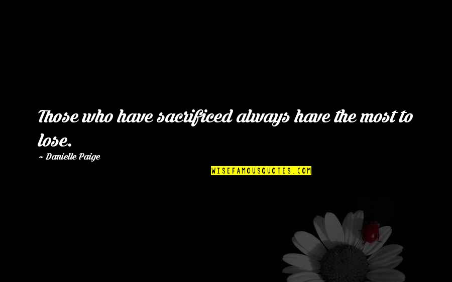 Tatanysha Quotes By Danielle Paige: Those who have sacrificed always have the most Tatanysha Quotes By Danielle Paige: Those who have sacrificed always have the most