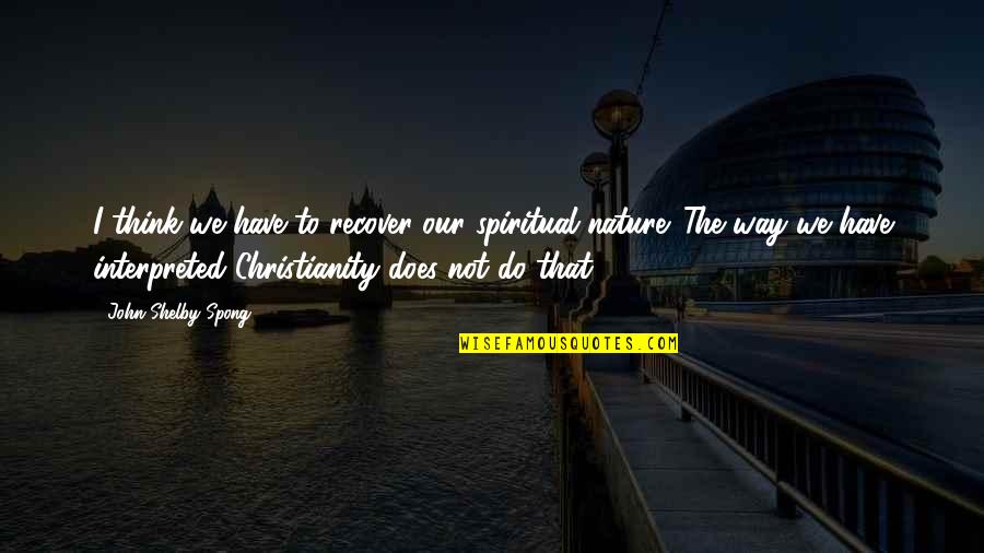 Tatapan Tajam Quotes By John Shelby Spong: I think we have to recover our spiritual
