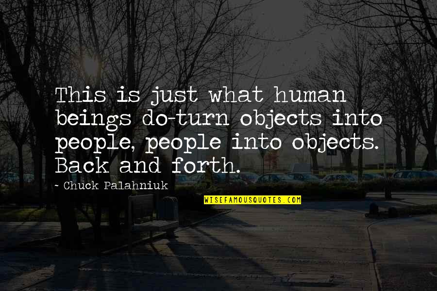 Tatara Samurai Quotes By Chuck Palahniuk: This is just what human beings do-turn objects Tatara Samurai Quotes By Chuck Palahniuk: This is just what human beings do-turn objects