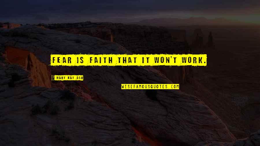 Tatarak Po Quotes By Mary Kay Ash: Fear is faith that it won't work. Tatarak Po Quotes By Mary Kay Ash: Fear is faith that it won't work.