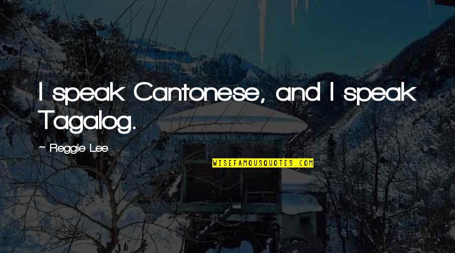 Tatarakis Quotes By Reggie Lee: I speak Cantonese, and I speak Tagalog. Tatarakis Quotes By Reggie Lee: I speak Cantonese, and I speak Tagalog.