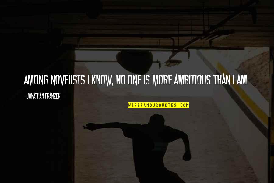Tataran Iii Quotes By Jonathan Franzen: Among novelists I know, no one is more Tataran Iii Quotes By Jonathan Franzen: Among novelists I know, no one is more