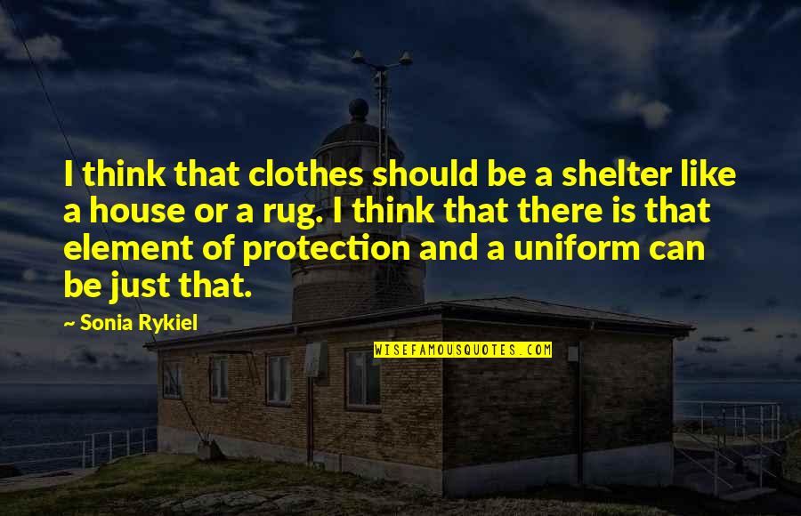 Tatarian Quotes By Sonia Rykiel: I think that clothes should be a shelter Tatarian Quotes By Sonia Rykiel: I think that clothes should be a shelter