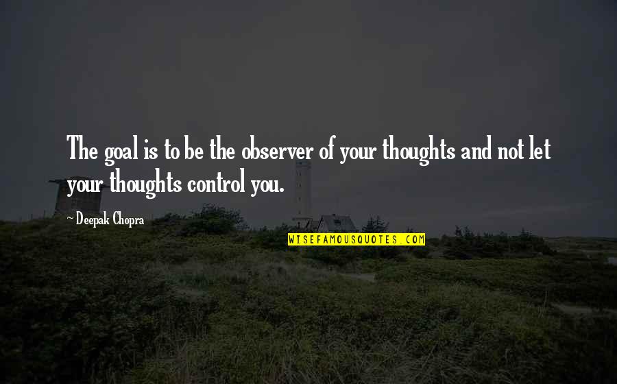 Tatars Quotes By Deepak Chopra: The goal is to be the observer of Tatars Quotes By Deepak Chopra: The goal is to be the observer of