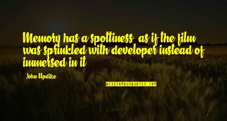 Tatarska Quotes By John Updike: Memory has a spottiness, as if the film Tatarska Quotes By John Updike: Memory has a spottiness, as if the film
