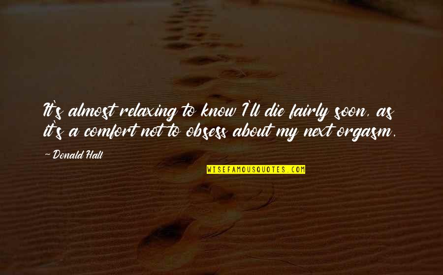 Tatarski Flag Quotes By Donald Hall: It's almost relaxing to know I'll die fairly