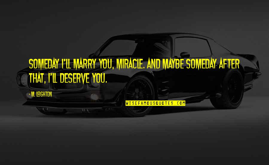 Tatarstan Quotes By M. Leighton: Someday I'll marry you, Miracle. And maybe someday