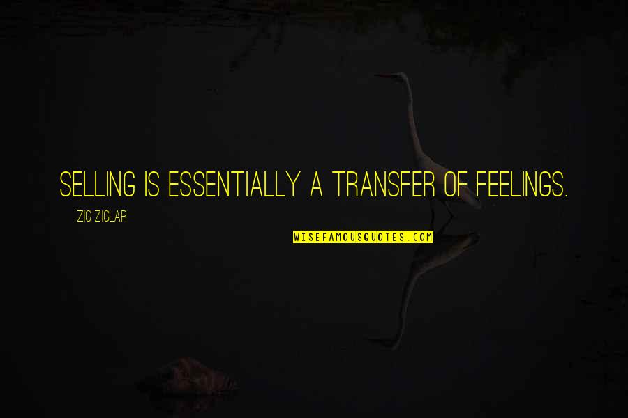 Tataru Taru Quotes By Zig Ziglar: Selling is essentially a transfer of feelings. Tataru Taru Quotes By Zig Ziglar: Selling is essentially a transfer of feelings.