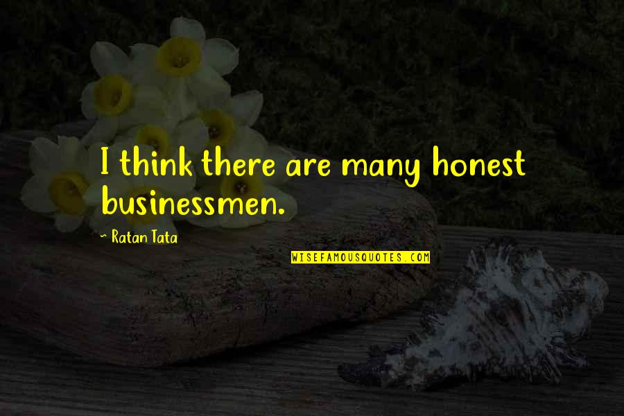 Tata's Quotes By Ratan Tata: I think there are many honest businessmen.