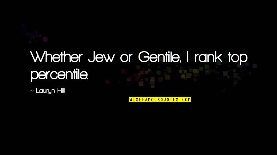 Tatay At Anak Quotes By Lauryn Hill: Whether Jew or Gentile, I rank top percentile.