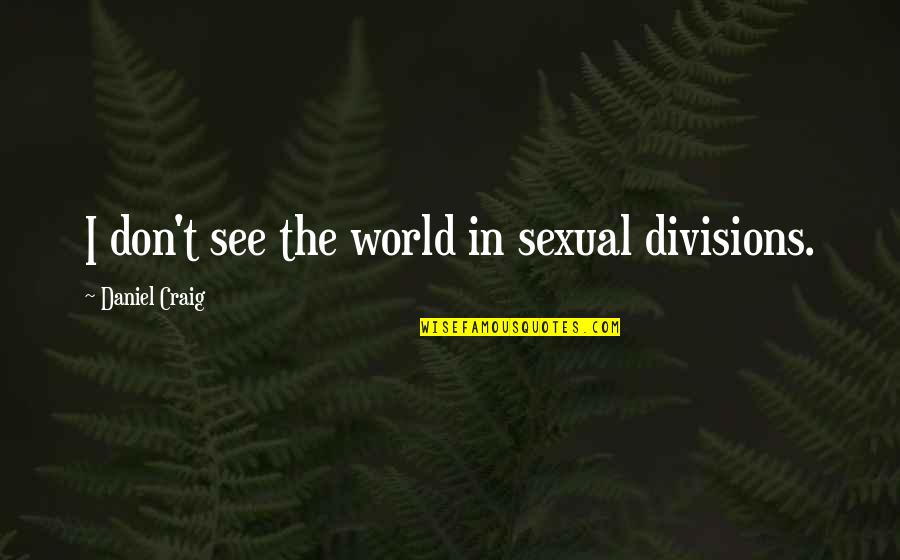 Tatay Quotes By Daniel Craig: I don't see the world in sexual divisions.