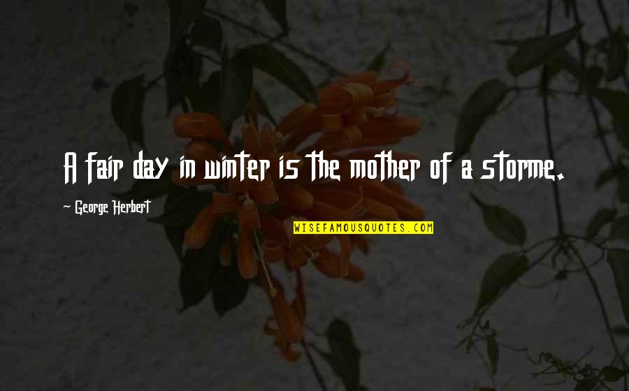 Tate Brandt Quotes By George Herbert: A fair day in winter is the mother
