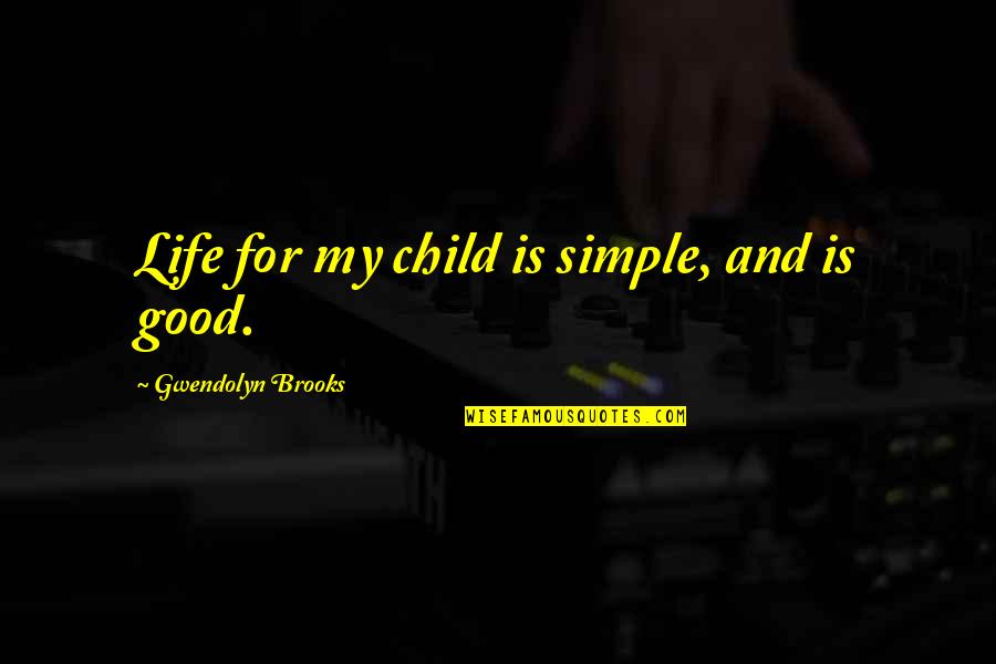 Tate Modern Quotes By Gwendolyn Brooks: Life for my child is simple, and is Tate Modern Quotes By Gwendolyn Brooks: Life for my child is simple, and is