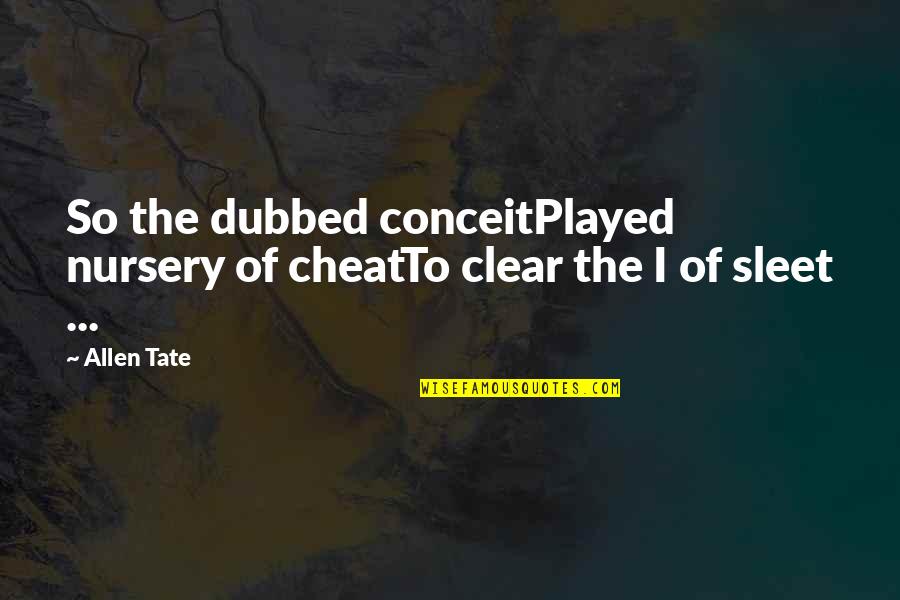 Tate Quotes By Allen Tate: So the dubbed conceitPlayed nursery of cheatTo clear
