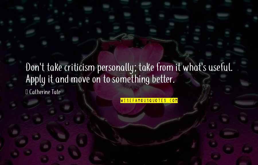 Tate Quotes By Catherine Tate: Don't take criticism personally; take from it what's