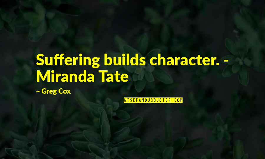 Tate Quotes By Greg Cox: Suffering builds character. - Miranda Tate