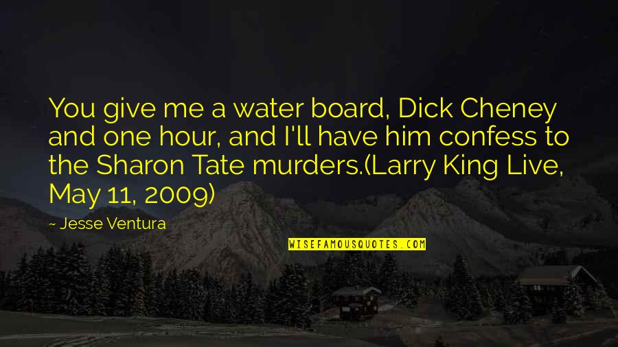 Tate Quotes By Jesse Ventura: You give me a water board, Dick Cheney