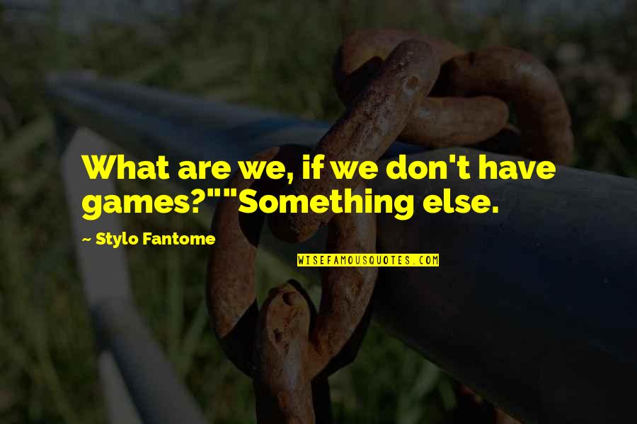 Tate Quotes By Stylo Fantome: What are we, if we don't have games?""Something