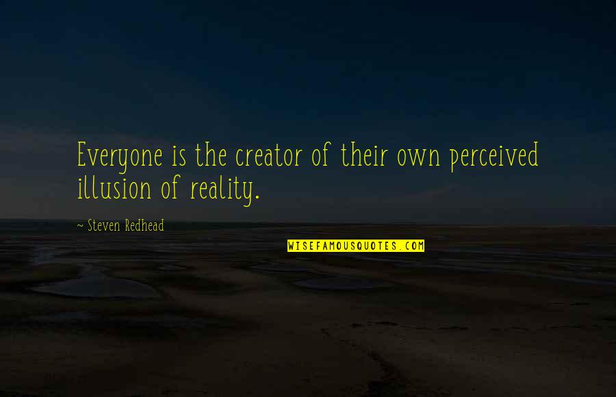 Tatelicious Videos Quotes By Steven Redhead: Everyone is the creator of their own perceived Tatelicious Videos Quotes By Steven Redhead: Everyone is the creator of their own perceived