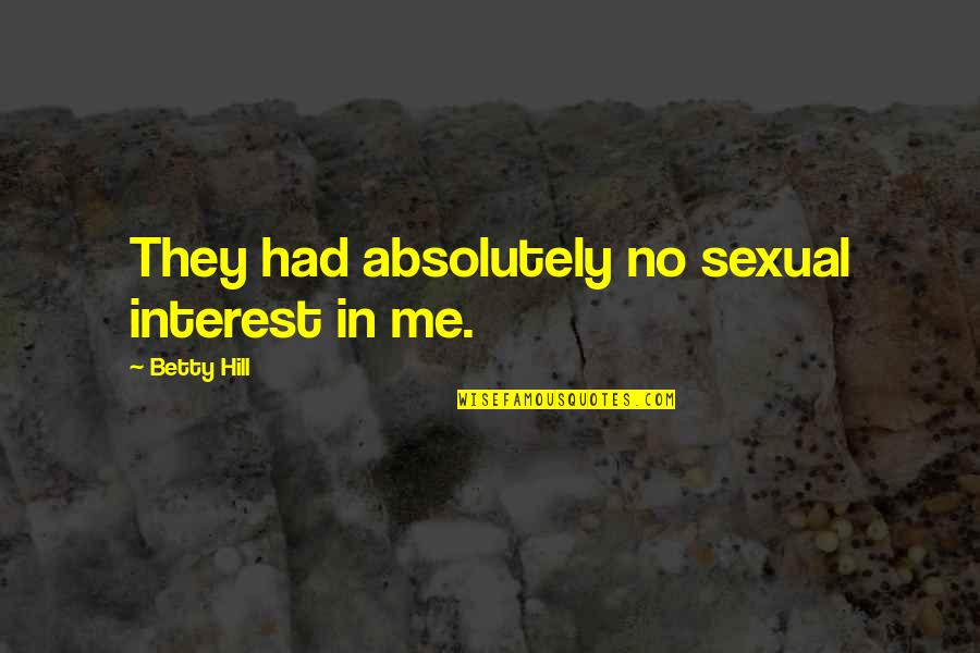 Tatenda Shopera Quotes By Betty Hill: They had absolutely no sexual interest in me. Tatenda Shopera Quotes By Betty Hill: They had absolutely no sexual interest in me.