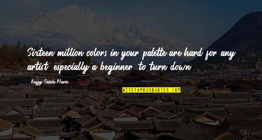 Tatenda Shopera Quotes By Buffy Sainte-Marie: Sixteen million colors in your palette are hard Tatenda Shopera Quotes By Buffy Sainte-Marie: Sixteen million colors in your palette are hard
