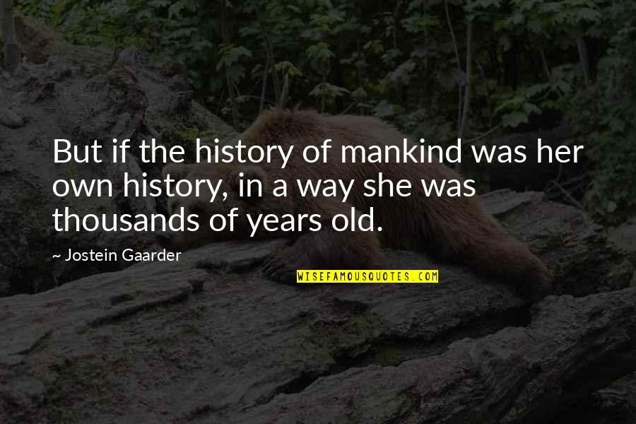 Tatenda Shopera Quotes By Jostein Gaarder: But if the history of mankind was her