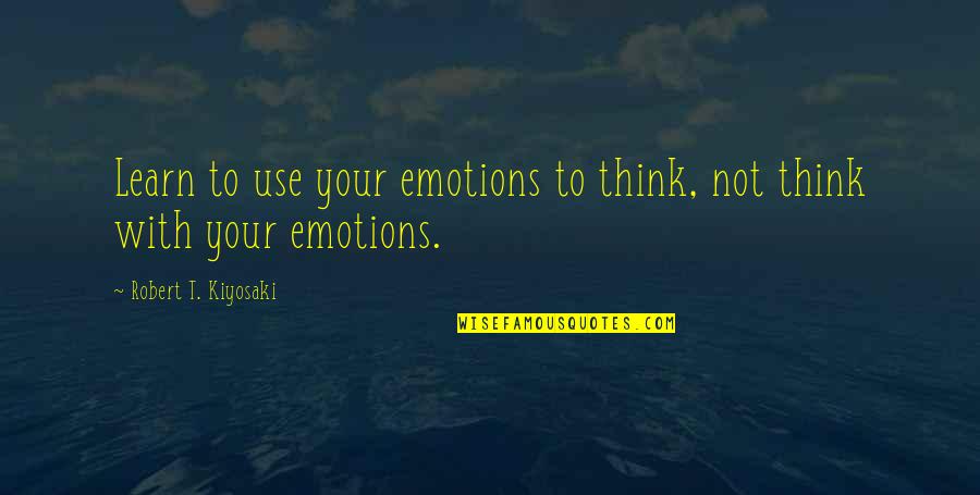 Tatenda Shopera Quotes By Robert T. Kiyosaki: Learn to use your emotions to think, not