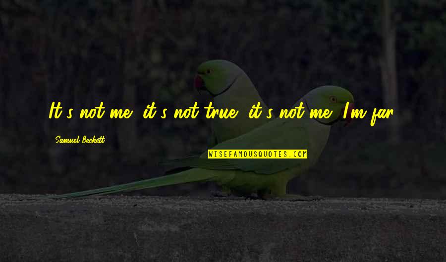 Tatenen Quotes By Samuel Beckett: It's not me, it's not true, it's not