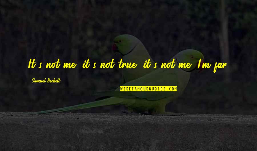 Tatenen Quotes By Samuel Beckett: It's not me, it's not true, it's not Tatenen Quotes By Samuel Beckett: It's not me, it's not true, it's not