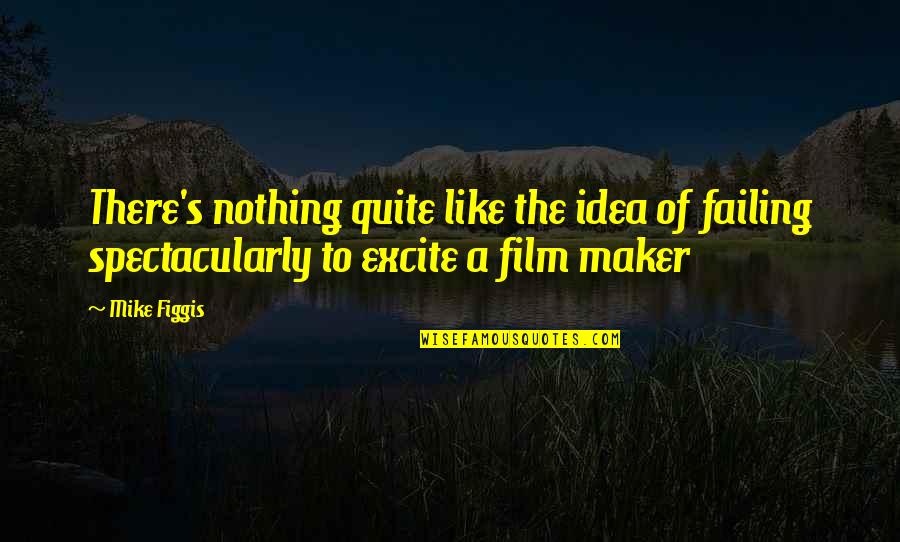 Tateno Quotes By Mike Figgis: There's nothing quite like the idea of failing