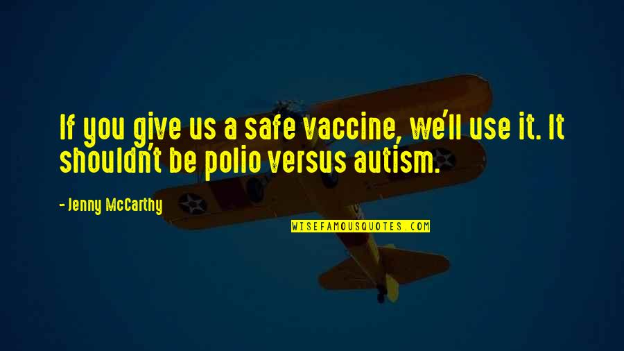 Tateossian Quotes By Jenny McCarthy: If you give us a safe vaccine, we'll