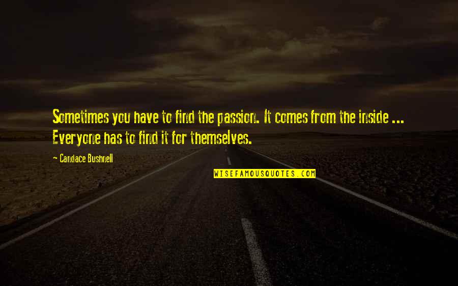 Tater Tots Quotes By Candace Bushnell: Sometimes you have to find the passion. It Tater Tots Quotes By Candace Bushnell: Sometimes you have to find the passion. It