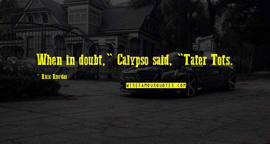 Tater Tots Quotes By Rick Riordan: When in doubt," Calypso said, "Tater Tots. Tater Tots Quotes By Rick Riordan: When in doubt," Calypso said, "Tater Tots.