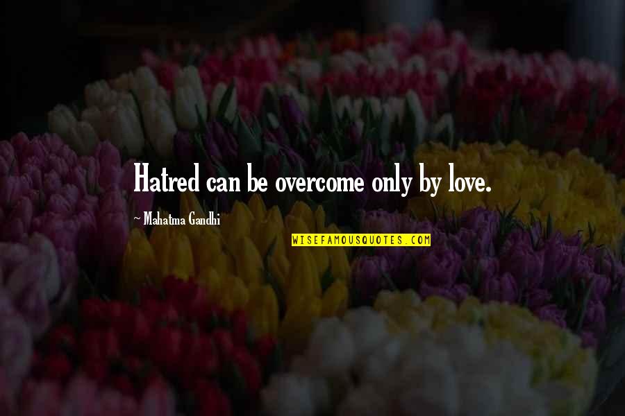 Taterillus Quotes By Mahatma Gandhi: Hatred can be overcome only by love.