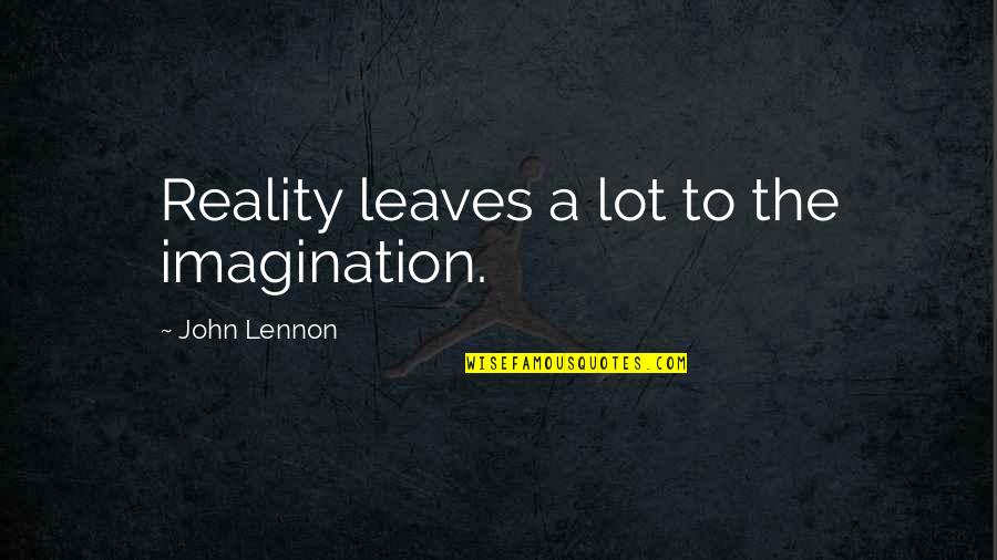 Taters Gonna Quotes By John Lennon: Reality leaves a lot to the imagination. Taters Gonna Quotes By John Lennon: Reality leaves a lot to the imagination.