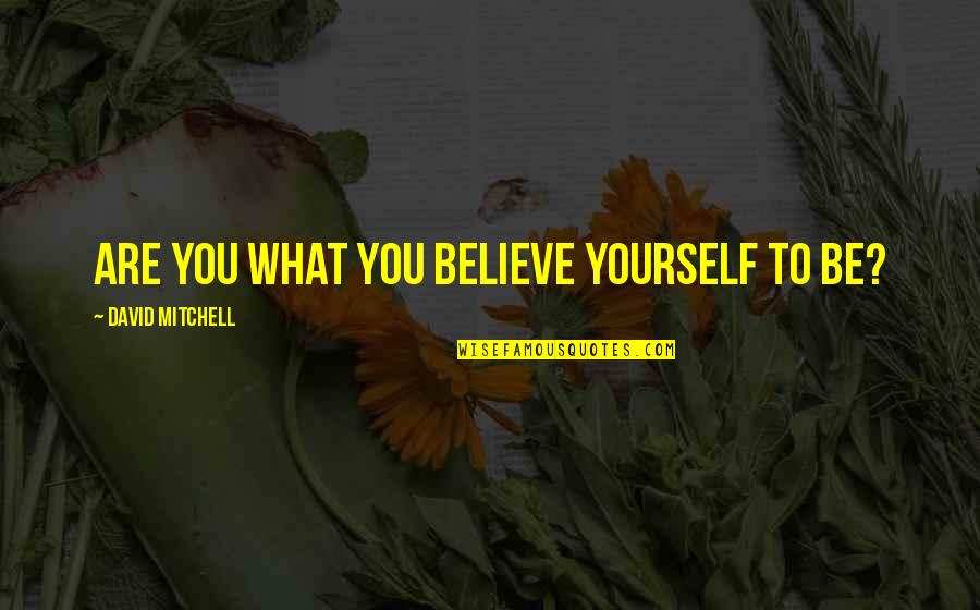 Taters Quotes By David Mitchell: Are you what you believe yourself to be? Taters Quotes By David Mitchell: Are you what you believe yourself to be?